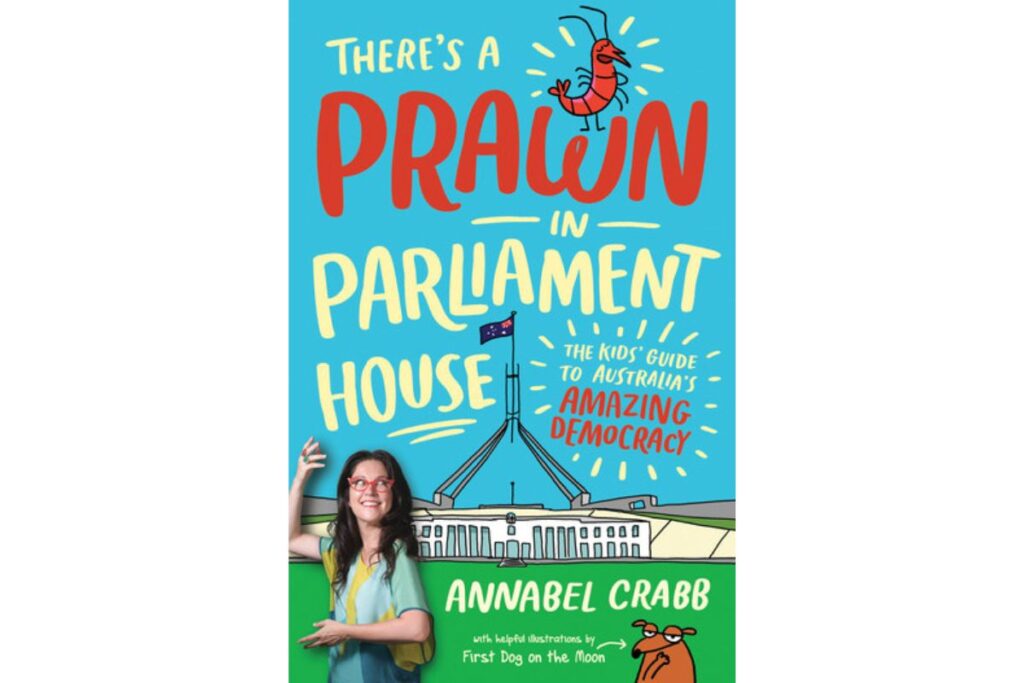 Book cover for There's a Prawn in Parliament House: The Kids' Guide to Australia's Amazing Democracy Annabel Crabb, illustrated by First Dog on the Moon.